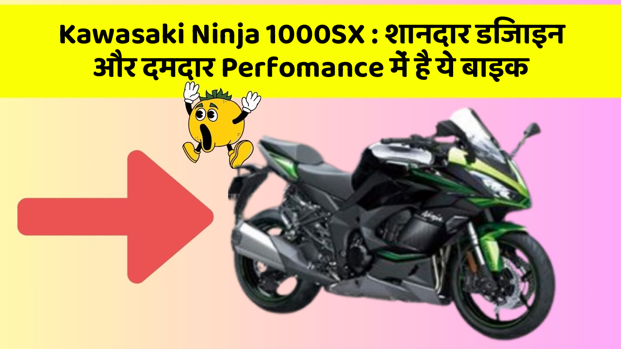 Kawasaki Ninja 1000SX: शानदार डिजाइन और दमदार Perfomance में है ये बाइक
