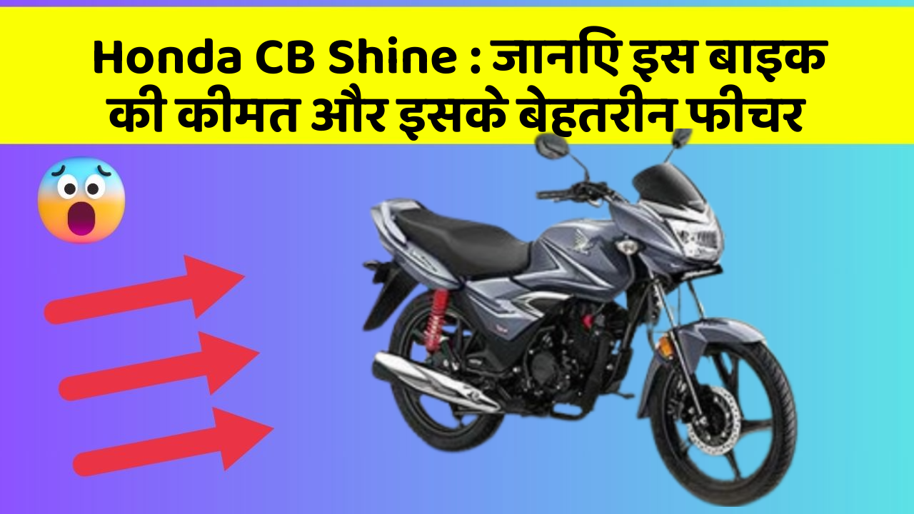 Honda CB Shine : जानिए इस बाइक की कीमत और इसके बेहतरीन फीचर