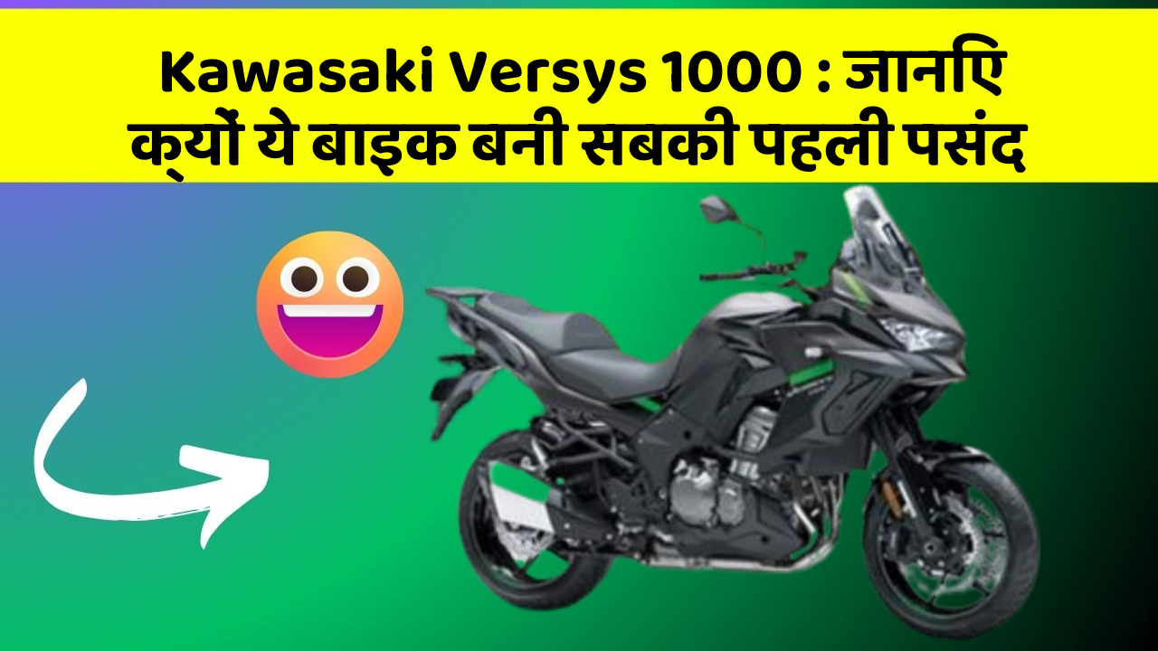 Kawasaki Versys 1000: जानिए क्यों ये बाइक बनी सबकी पहली पसंद