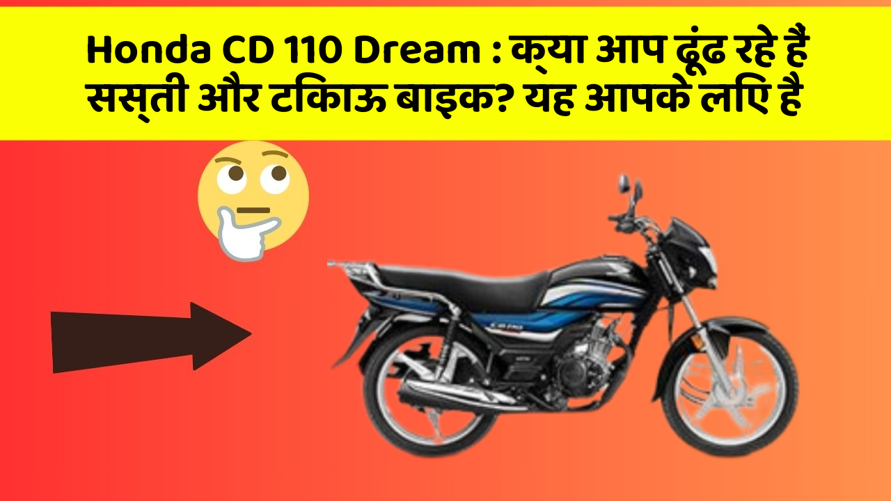 Honda CD 110 Dream : क्या आप ढूंढ रहे हैं सस्ती और टिकाऊ बाइक? यह आपके लिए है