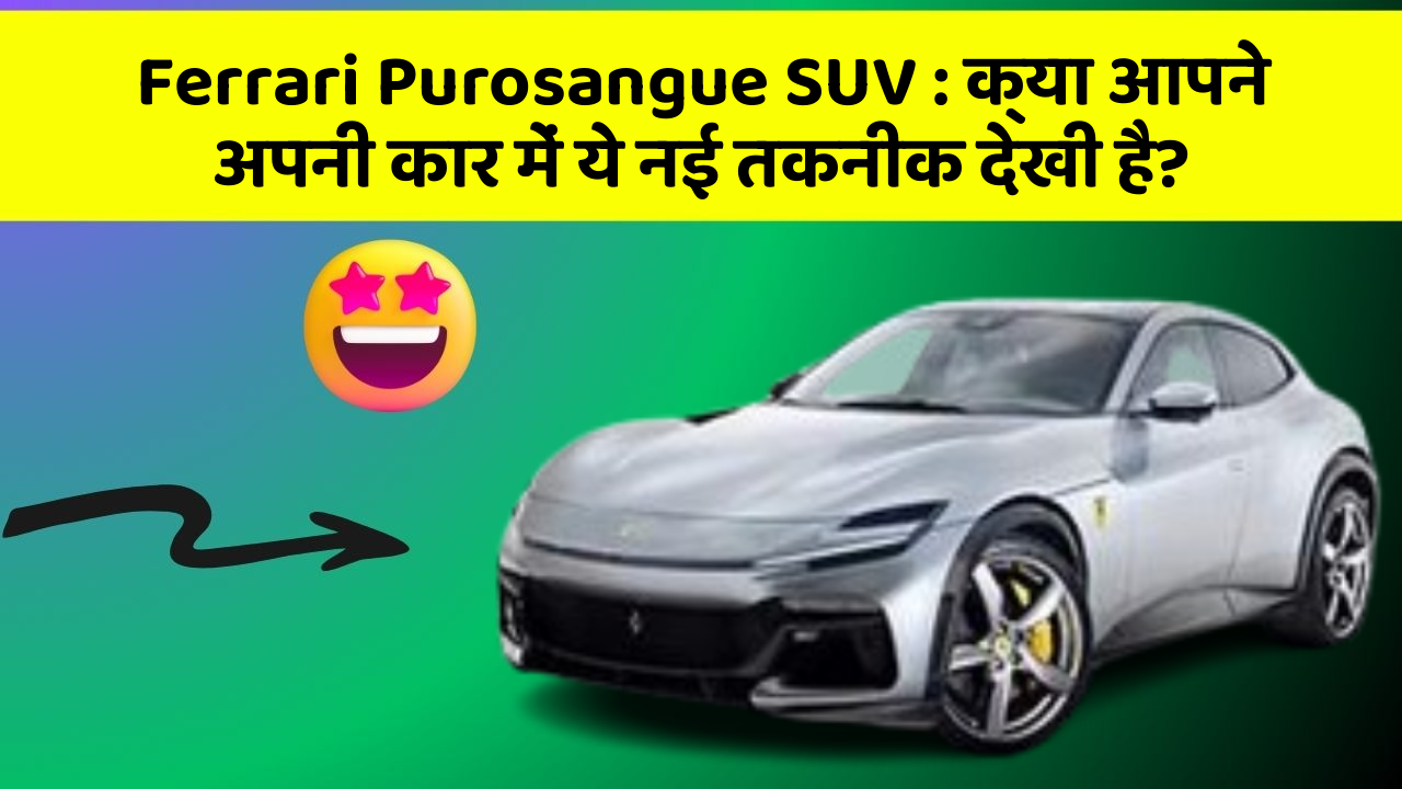 Ferrari Purosangue SUV: क्या आपने अपनी कार में ये नई तकनीक देखी है?
