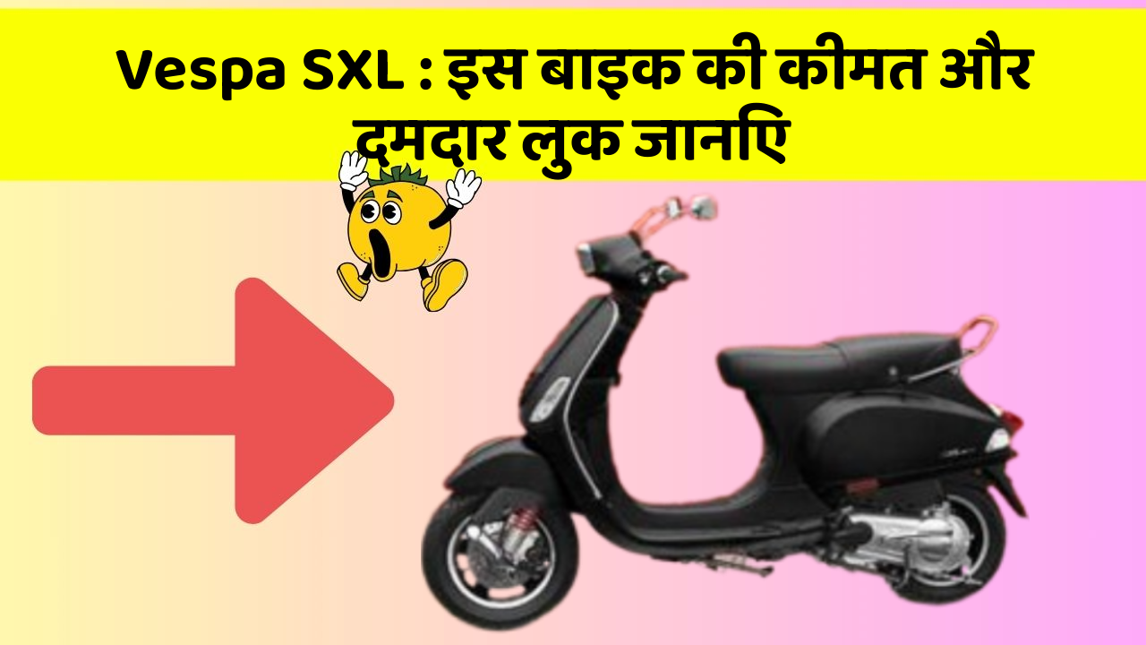 Vespa SXL: इस बाइक की कीमत और दमदार लुक जानिए