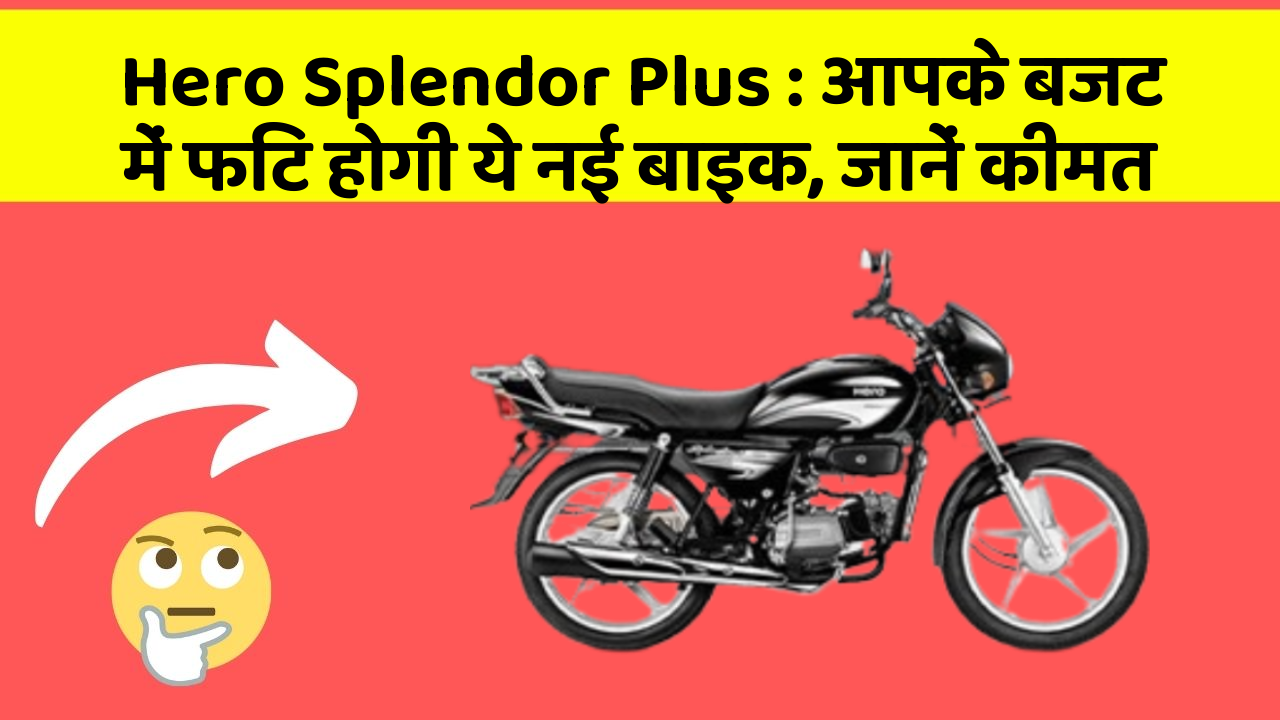 Hero Splendor Plus: आपके बजट में फिट होगी ये नई बाइक, जानें कीमत