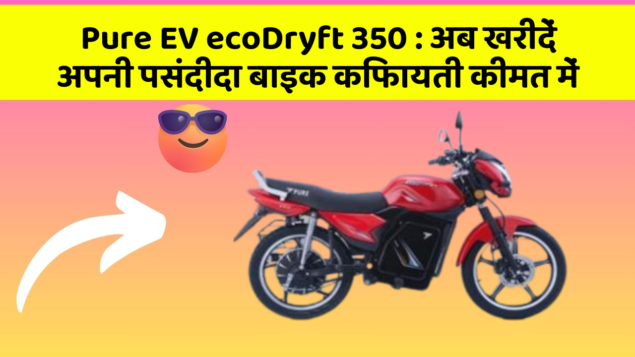 Pure EV ecoDryft 350: अब खरीदें अपनी पसंदीदा बाइक किफायती कीमत में