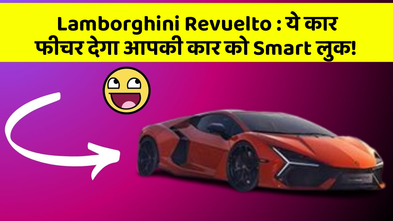 Lamborghini Revuelto : ये कार फीचर देगा आपकी कार को Smart लुक!