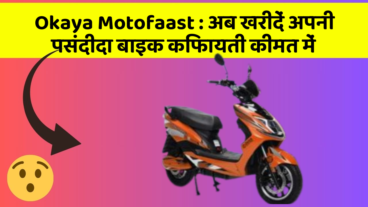 Okaya Motofaast: अब खरीदें अपनी पसंदीदा बाइक किफायती कीमत में
