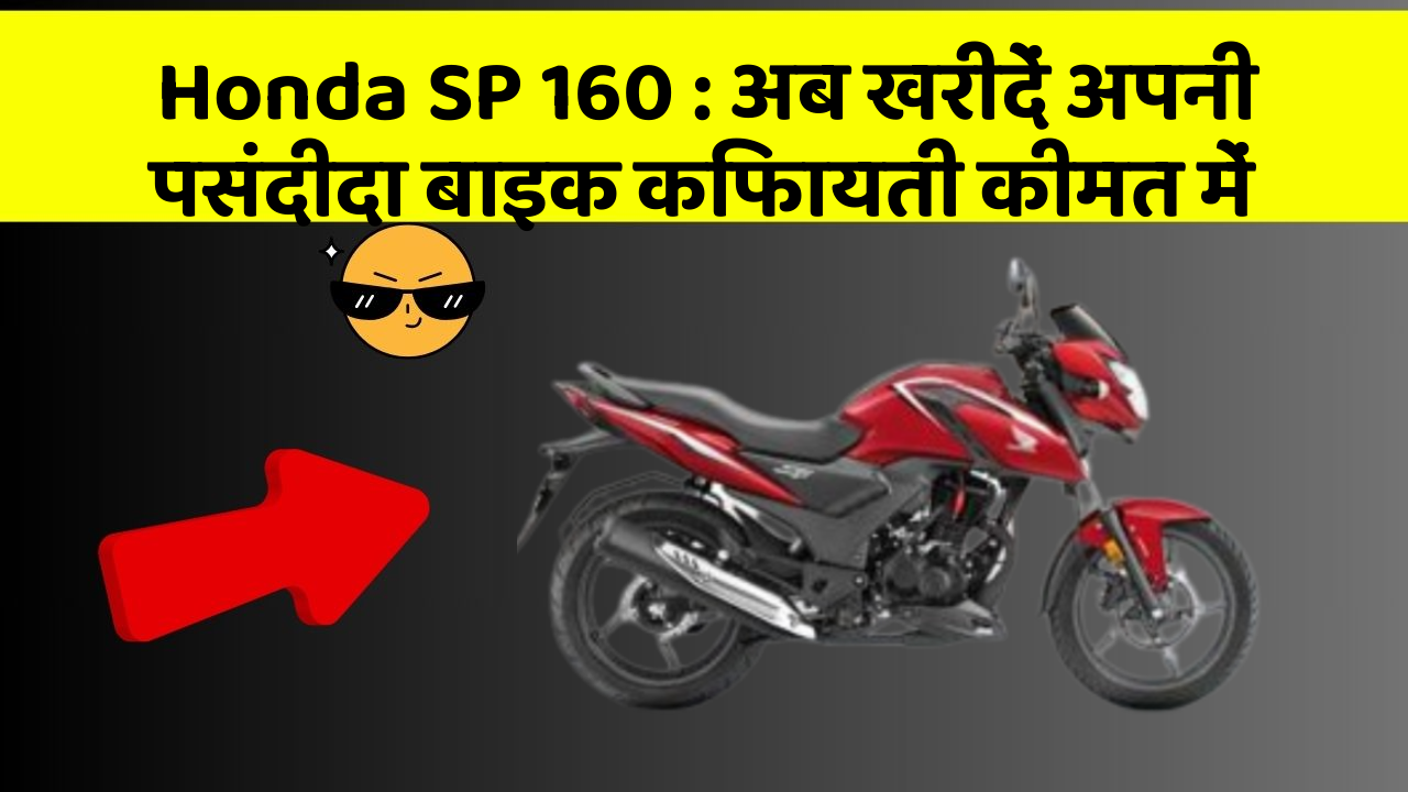 Honda SP 160: अब खरीदें अपनी पसंदीदा बाइक किफायती कीमत में