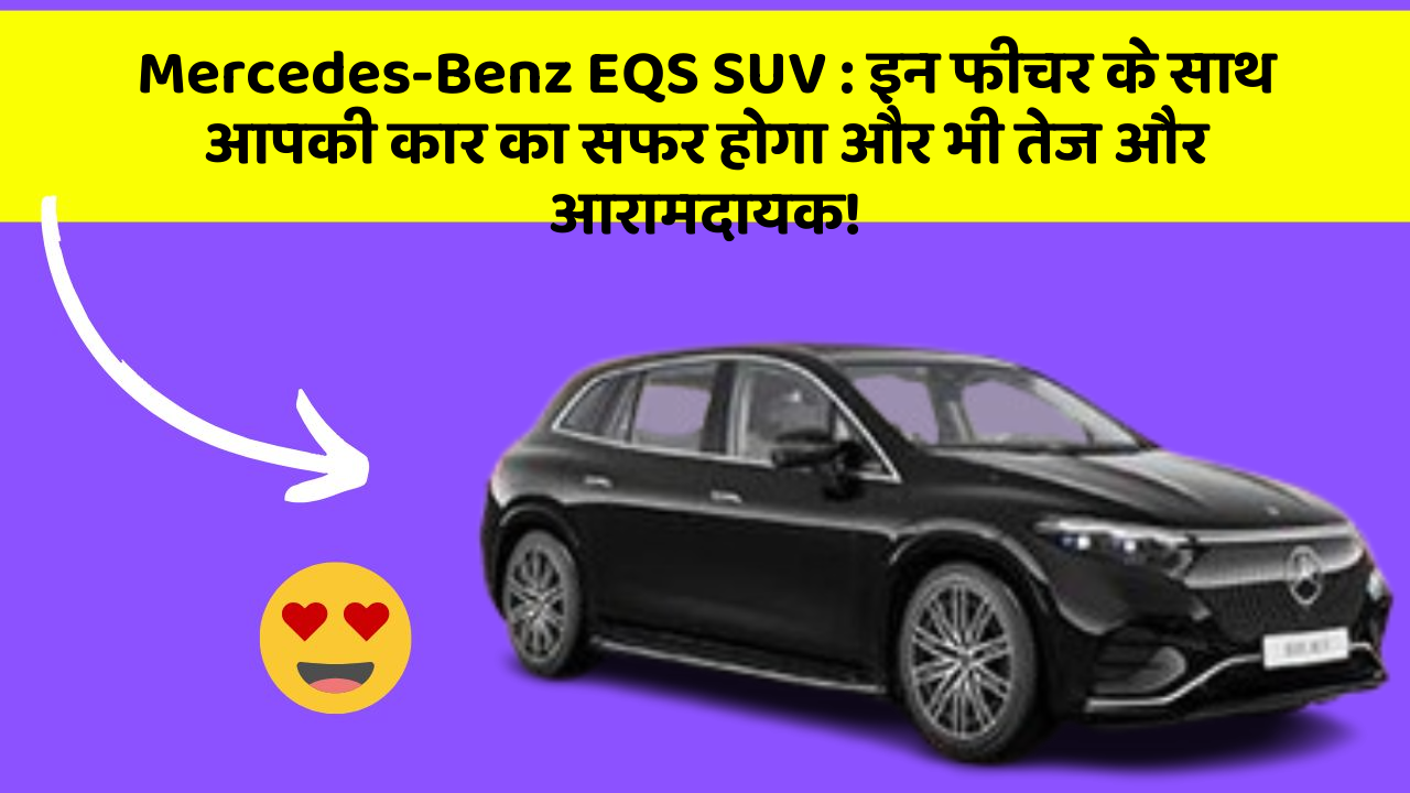 Mercedes-Benz EQS SUV: इन फीचर के साथ आपकी कार का सफर होगा और भी तेज और आरामदायक!