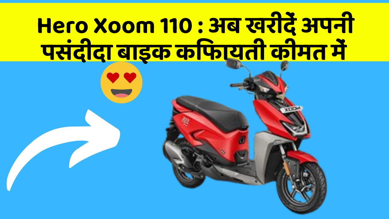 Hero Xoom 110 : अब खरीदें अपनी पसंदीदा बाइक किफायती कीमत में