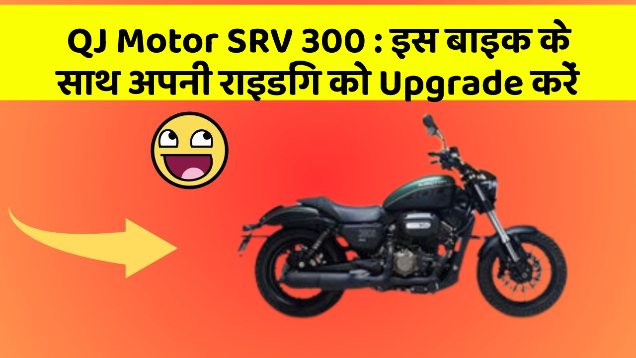 QJ Motor SRV 300: इस बाइक के साथ अपनी राइडिंग को Upgrade करें