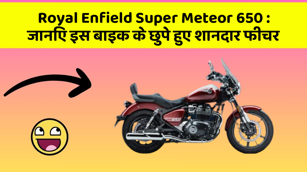 Royal Enfield Super Meteor 650: जानिए इस बाइक के छुपे हुए शानदार फीचर